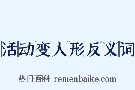 活动变人形反义词是什么意思的图片